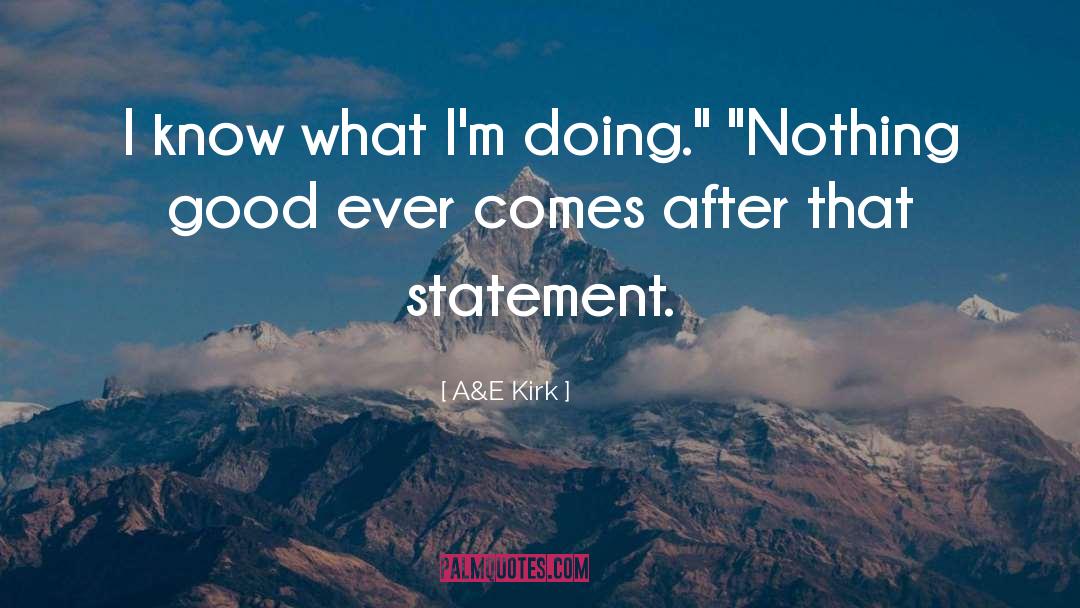 A&E Kirk Quotes: I know what I'm doing.