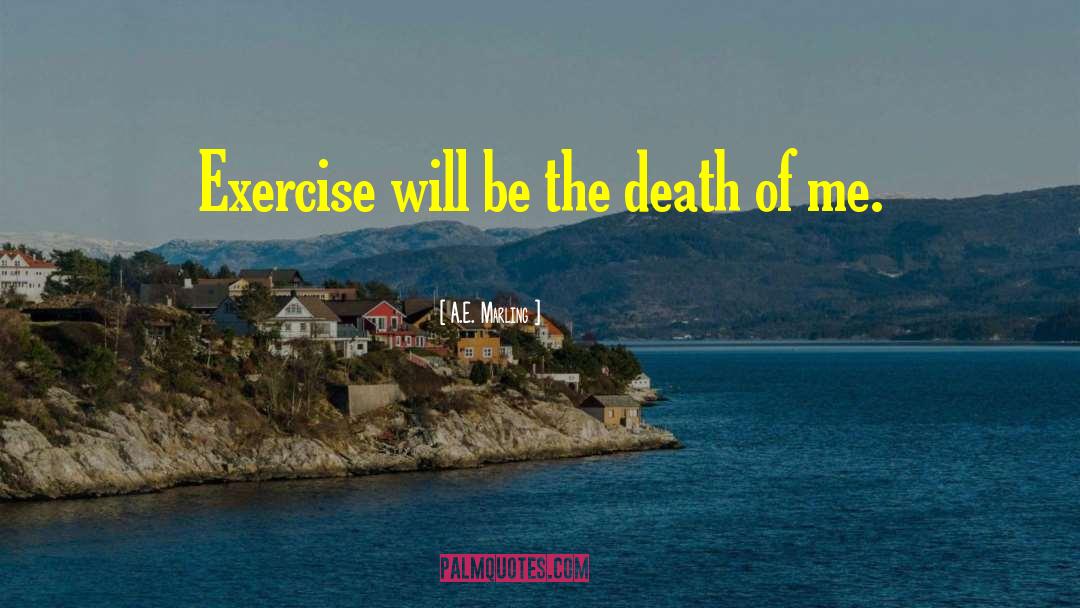 A.E. Marling Quotes: Exercise will be the death