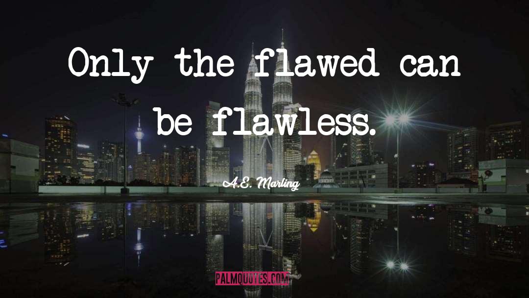 A.E. Marling Quotes: Only the flawed can be