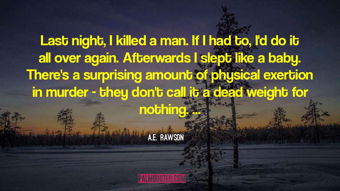 A.E. Rawson Quotes: Last night, I killed a