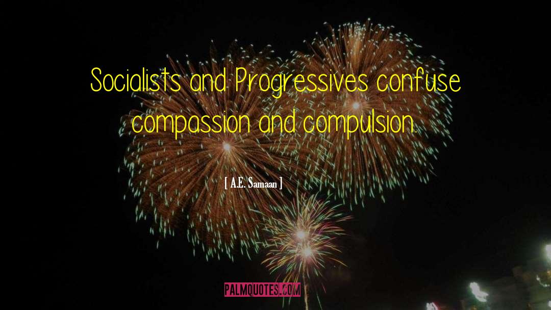 A.E. Samaan Quotes: Socialists and Progressives confuse compassion