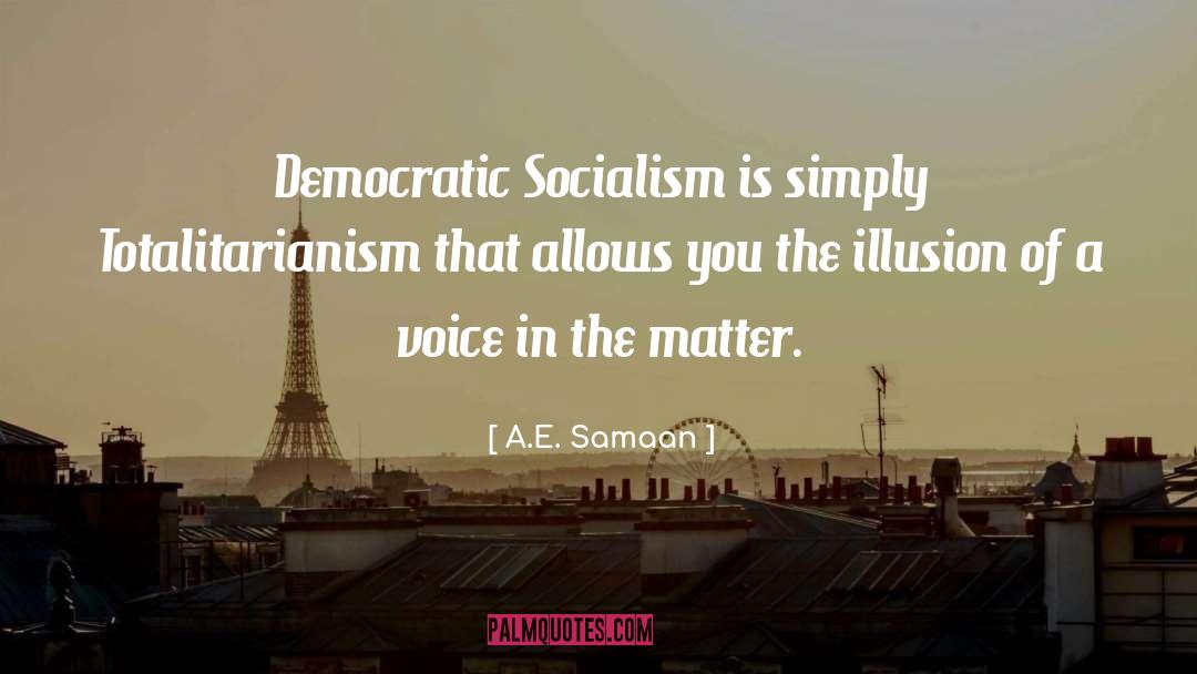 A.E. Samaan Quotes: Democratic Socialism is simply Totalitarianism