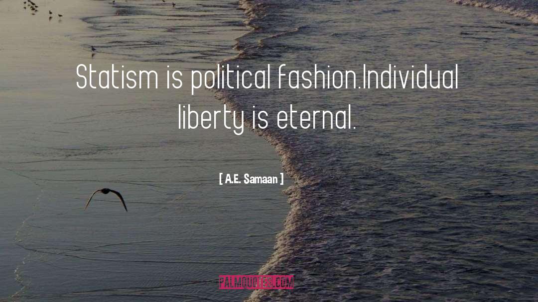 A.E. Samaan Quotes: Statism is political fashion.<br />Individual