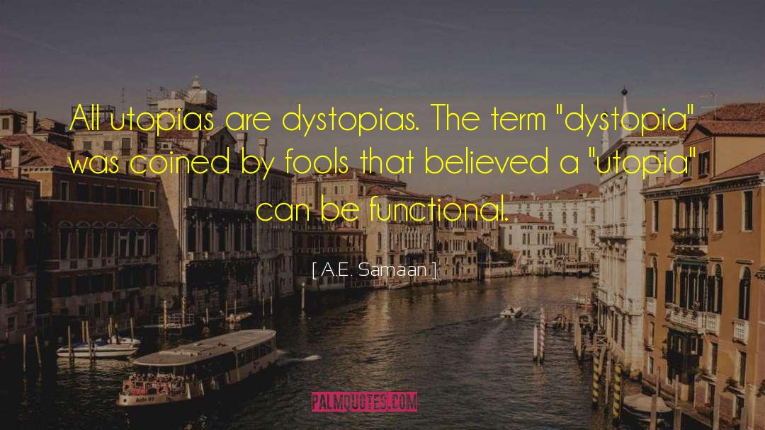 A.E. Samaan Quotes: All utopias are dystopias. The