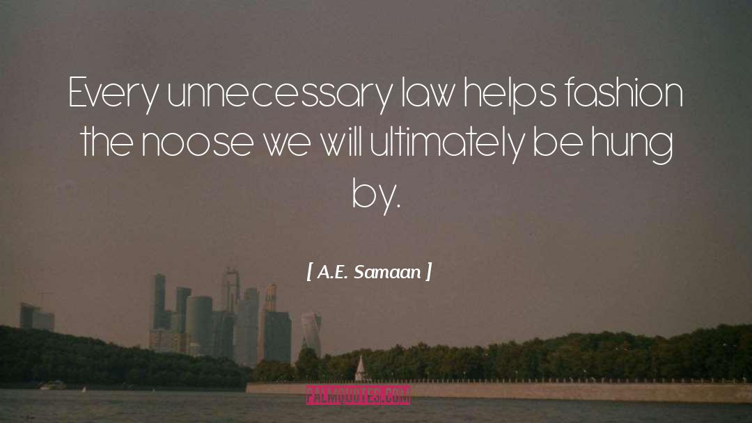 A.E. Samaan Quotes: Every unnecessary law helps fashion
