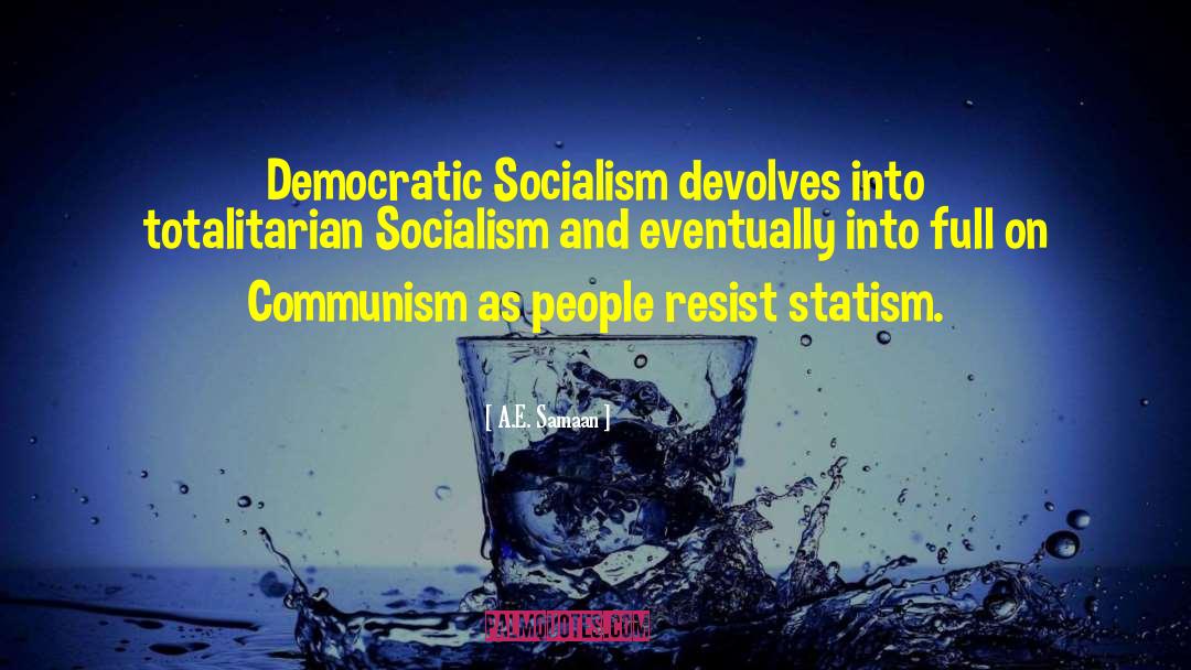 A.E. Samaan Quotes: Democratic Socialism devolves into totalitarian