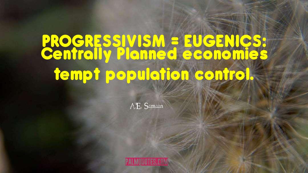 A.E. Samaan Quotes: PROGRESSIVISM = EUGENICS: Centrally Planned