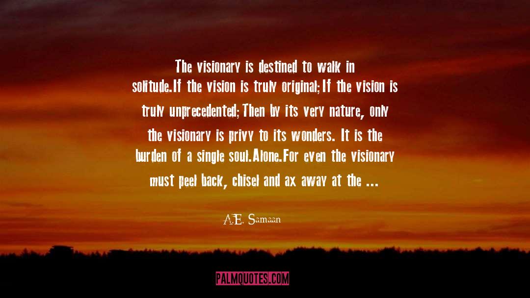 A.E. Samaan Quotes: The visionary is destined to