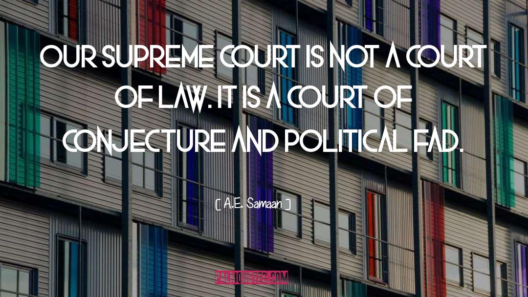 A.E. Samaan Quotes: Our Supreme Court is not