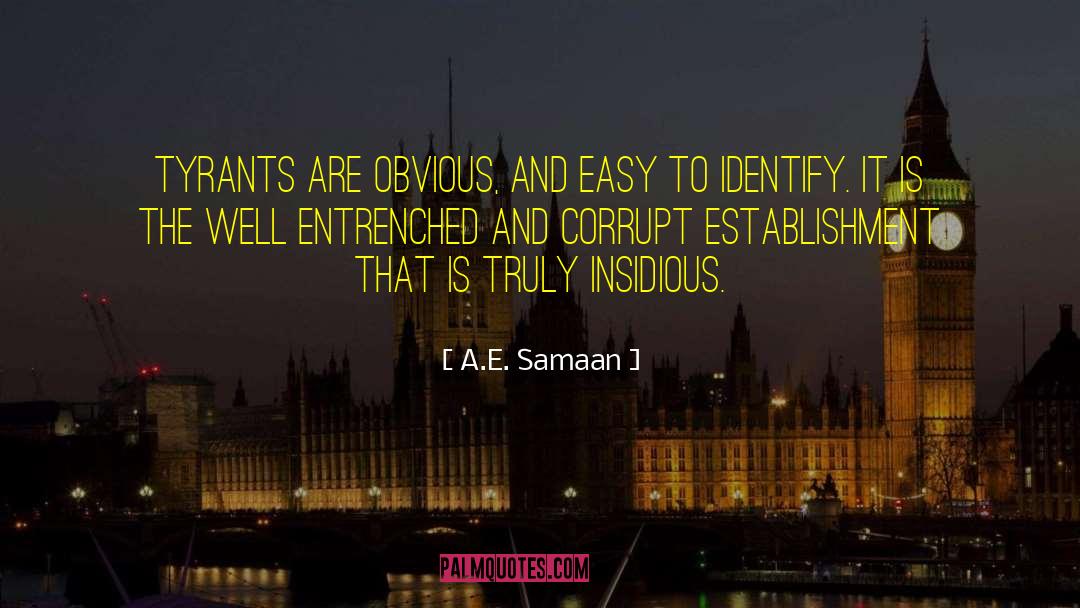 A.E. Samaan Quotes: Tyrants are obvious, and easy