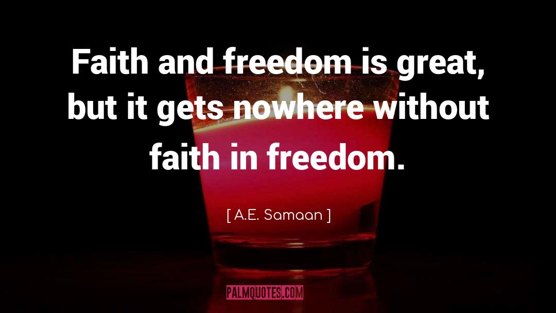 A.E. Samaan Quotes: Faith and freedom is great,