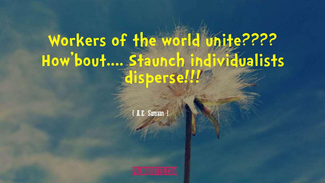 A.E. Samaan Quotes: Workers of the world unite????
