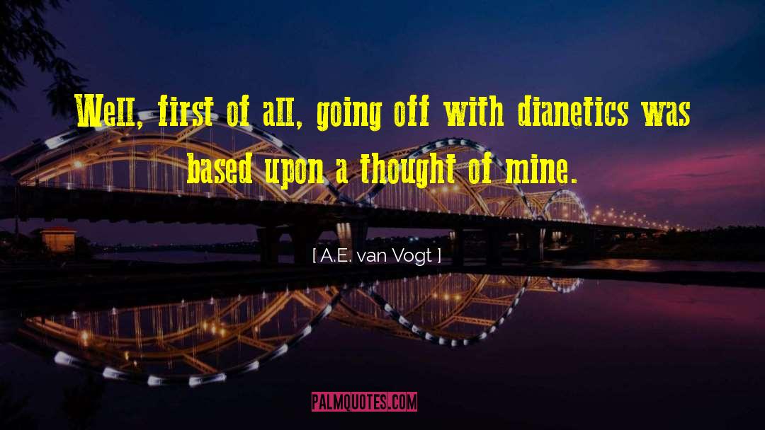 A.E. Van Vogt Quotes: Well, first of all, going