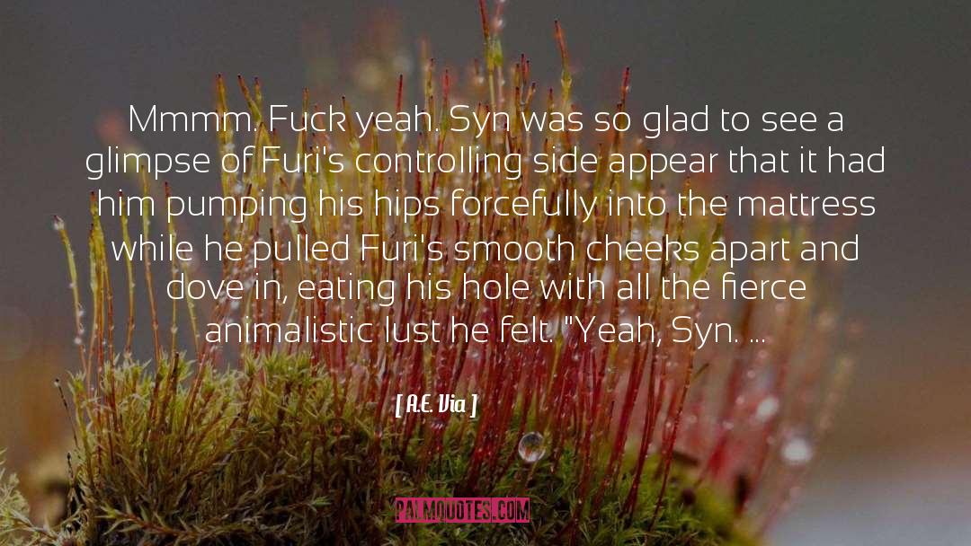 A.E. Via Quotes: Mmmm. Fuck yeah. Syn was