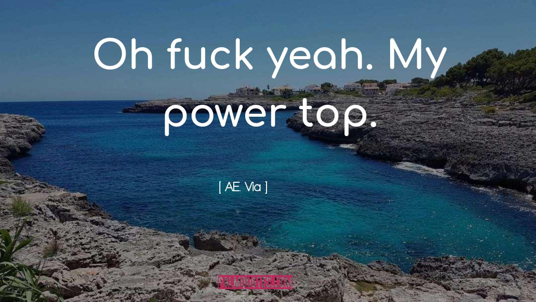 A.E. Via Quotes: Oh fuck yeah. My power