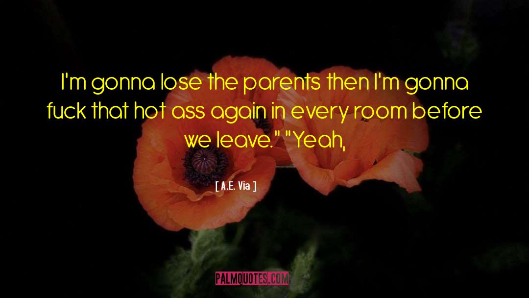 A.E. Via Quotes: I'm gonna lose the parents