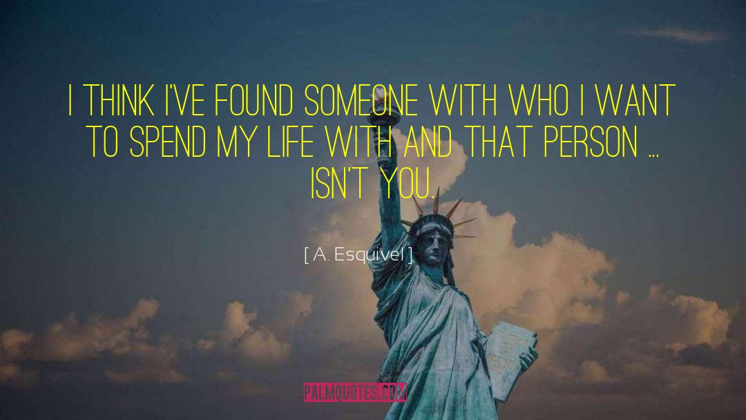 A. Esquivel Quotes: I think I've found someone