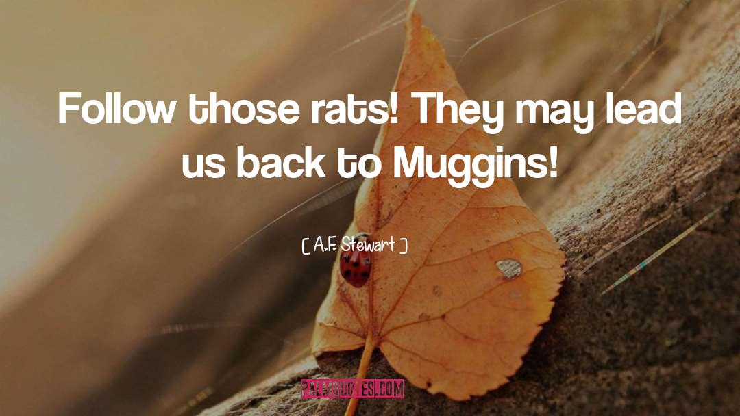 A.F. Stewart Quotes: Follow those rats! They may