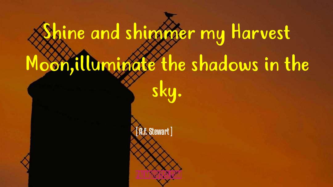 A.F. Stewart Quotes: Shine and shimmer my Harvest