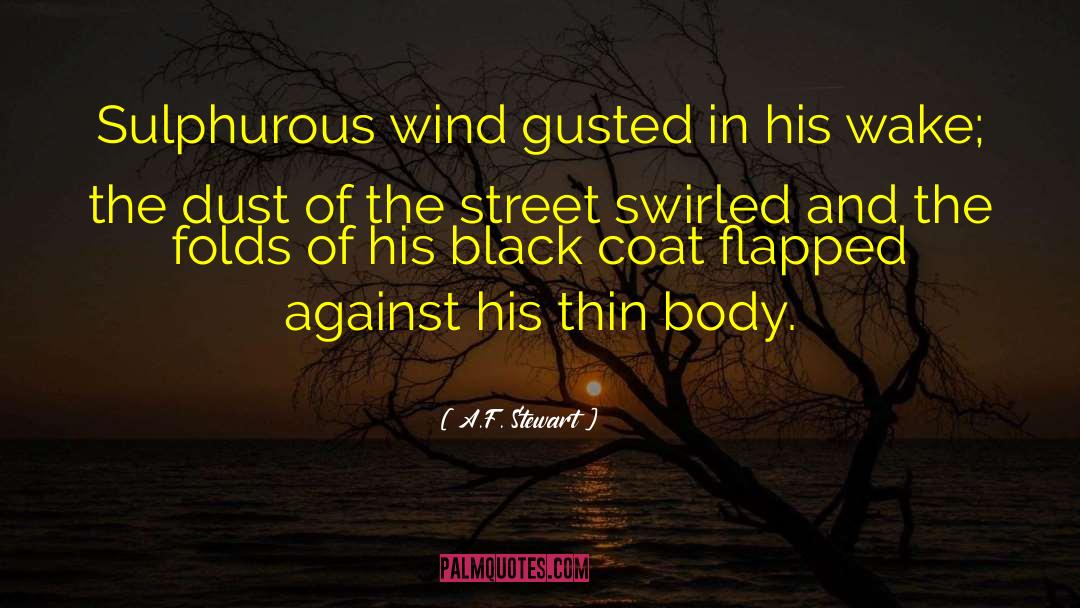 A.F. Stewart Quotes: Sulphurous wind gusted in his