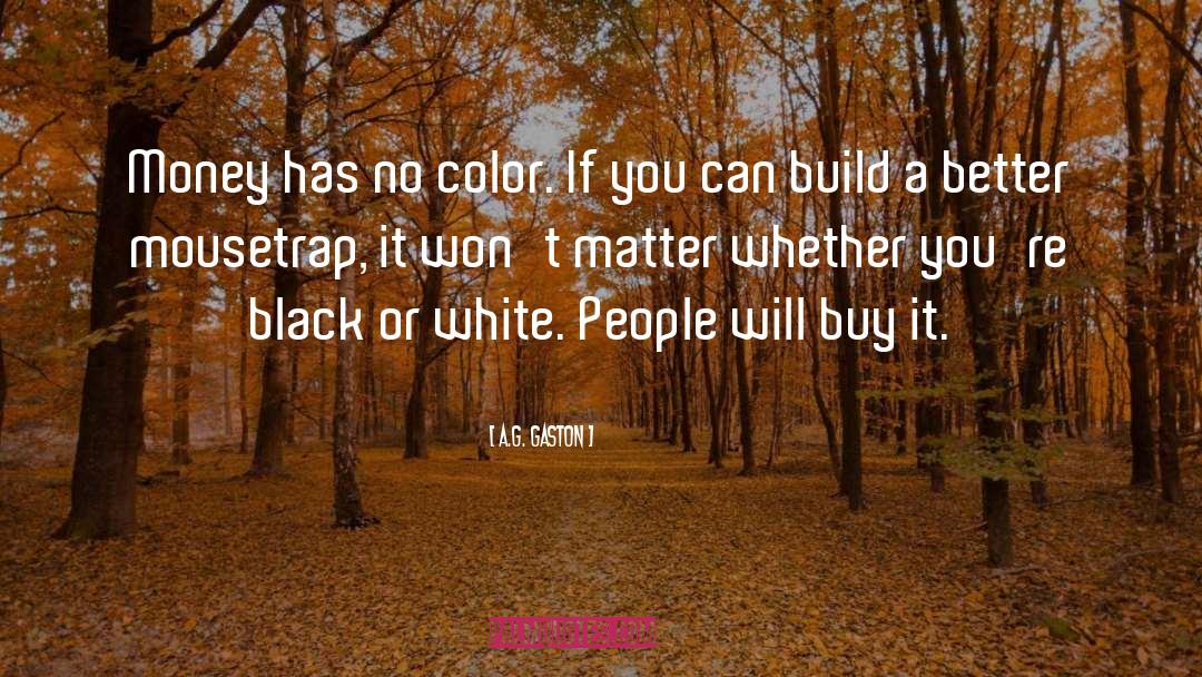 A.G. Gaston Quotes: Money has no color. If