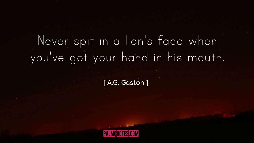 A.G. Gaston Quotes: Never spit in a lion's