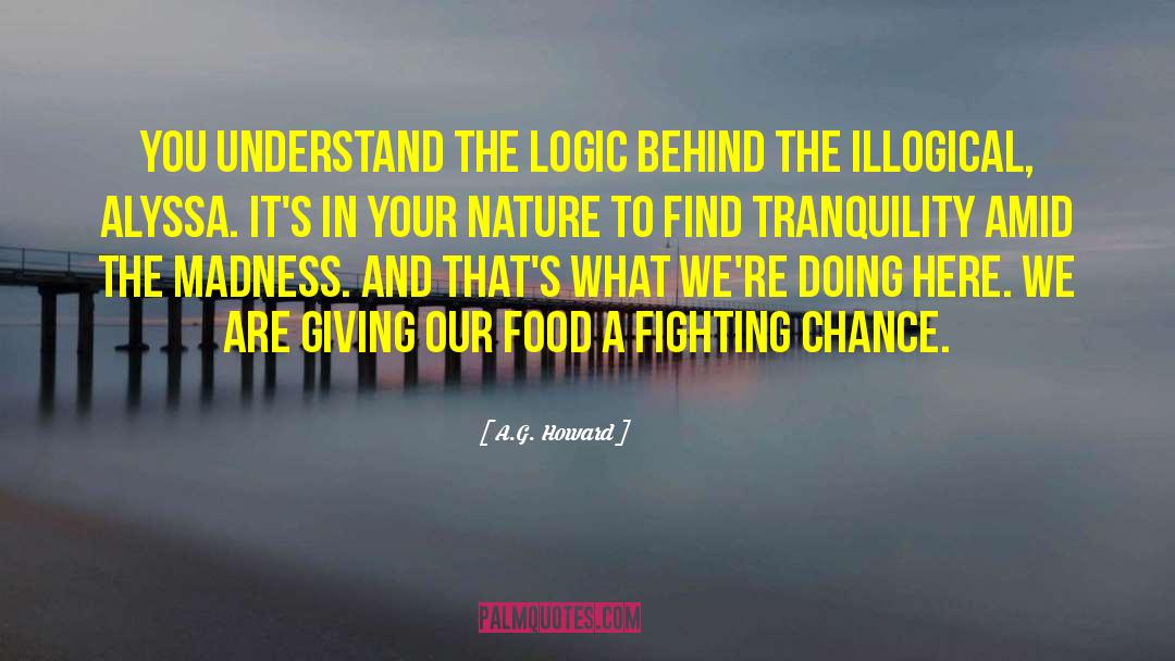 A.G. Howard Quotes: You understand the logic behind