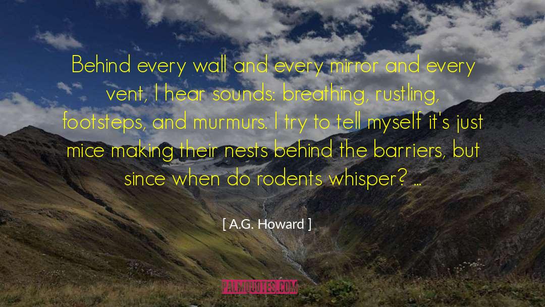 A.G. Howard Quotes: Behind every wall and every