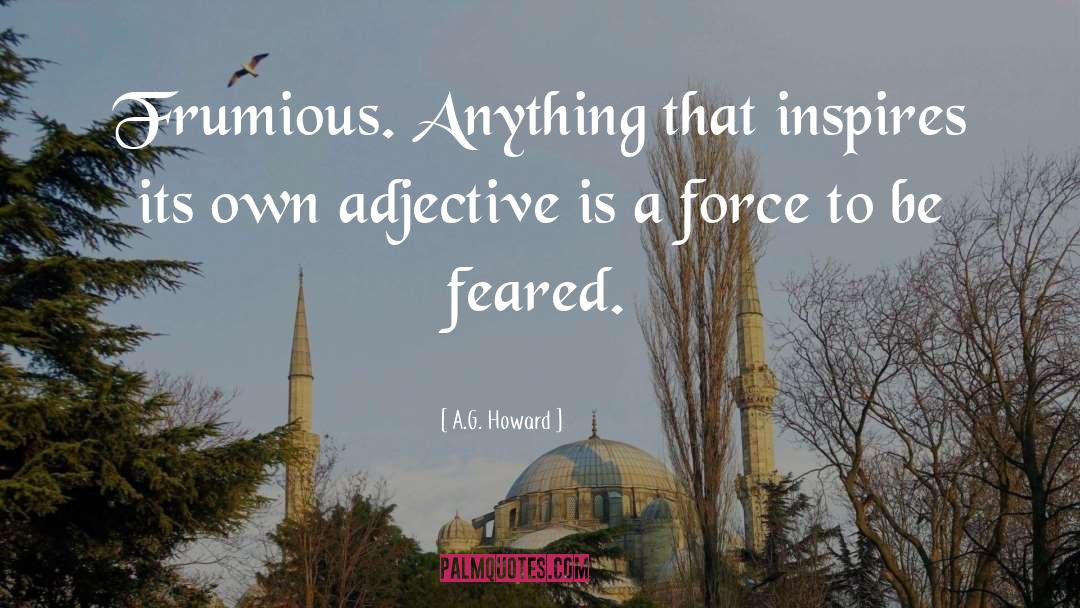 A.G. Howard Quotes: Frumious. Anything that inspires its