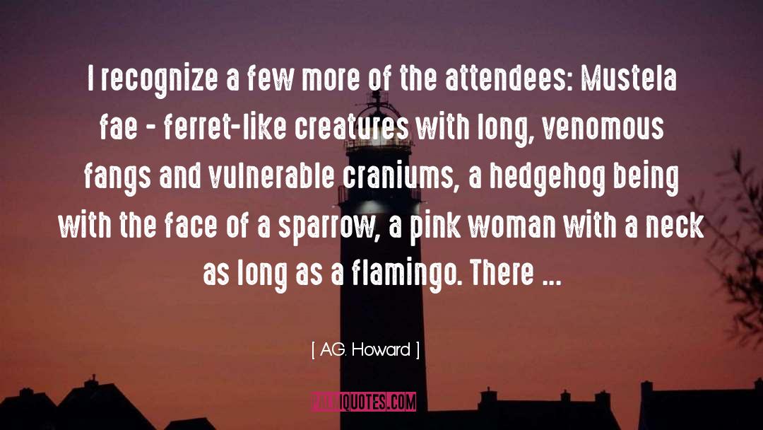 A.G. Howard Quotes: I recognize a few more