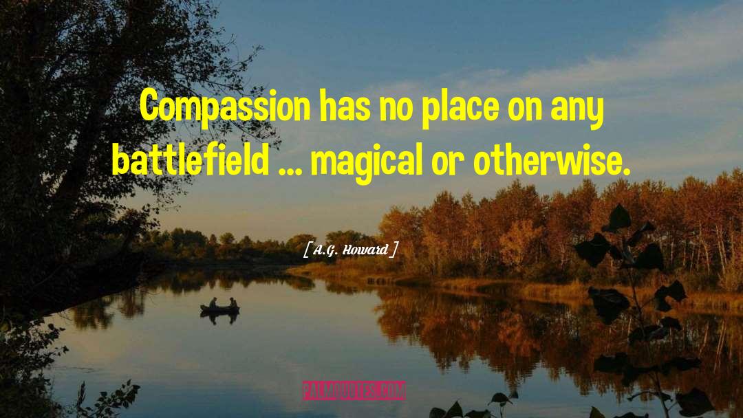 A.G. Howard Quotes: Compassion has no place on