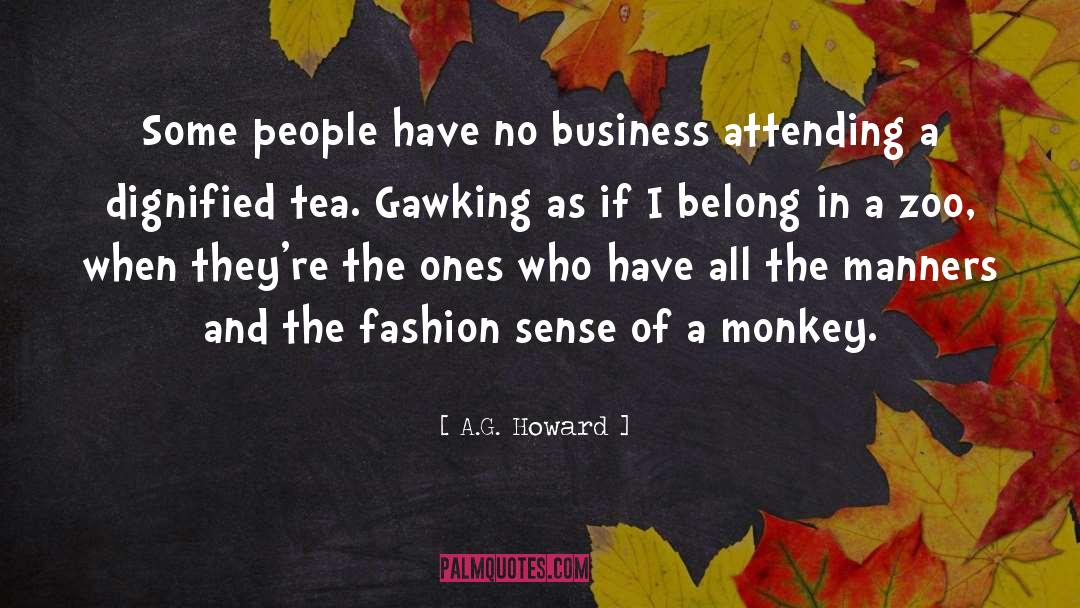 A.G. Howard Quotes: Some people have no business