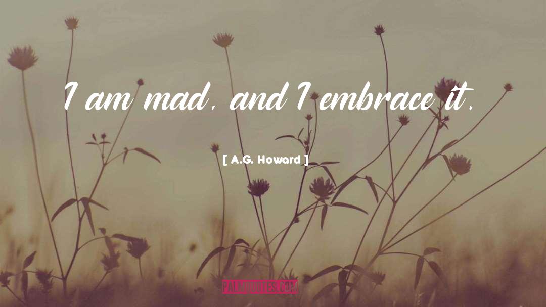 A.G. Howard Quotes: I am mad, and I