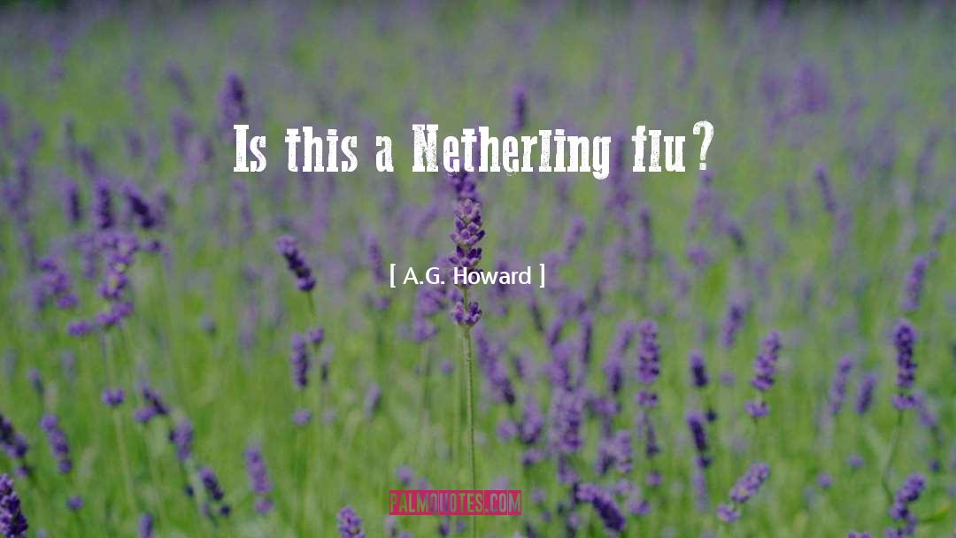 A.G. Howard Quotes: Is this a Netherling flu?