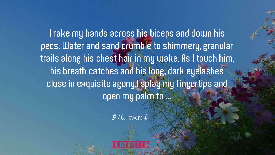 A.G. Howard Quotes: I rake my hands across