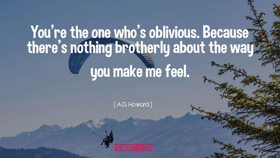 A.G. Howard Quotes: You're the one who's oblivious.