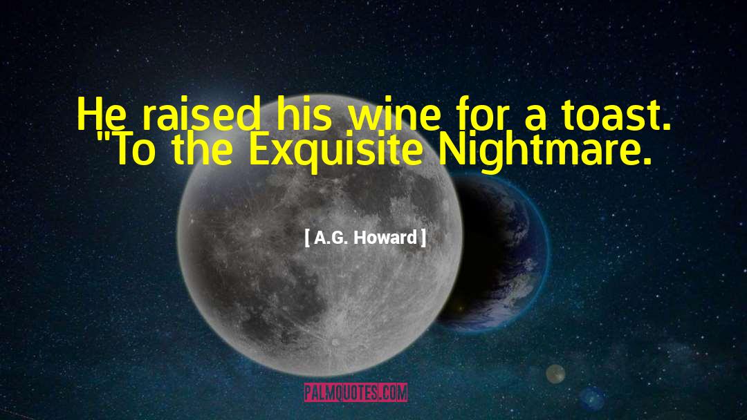 A.G. Howard Quotes: He raised his wine for