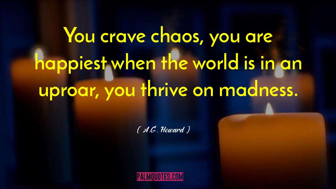 A.G. Howard Quotes: You crave chaos, you are