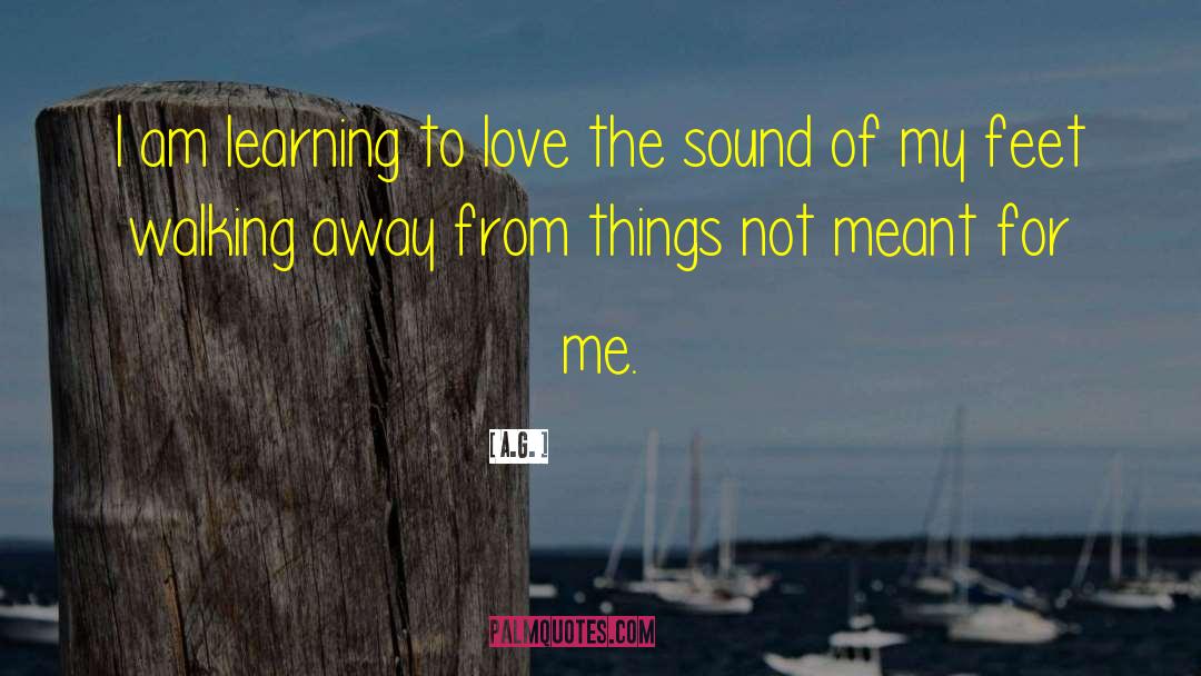 A.G. Quotes: I am learning to love