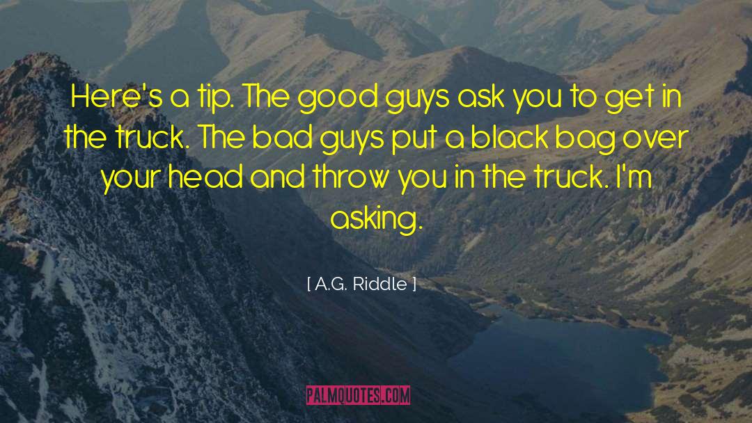 A.G. Riddle Quotes: Here's a tip. The good