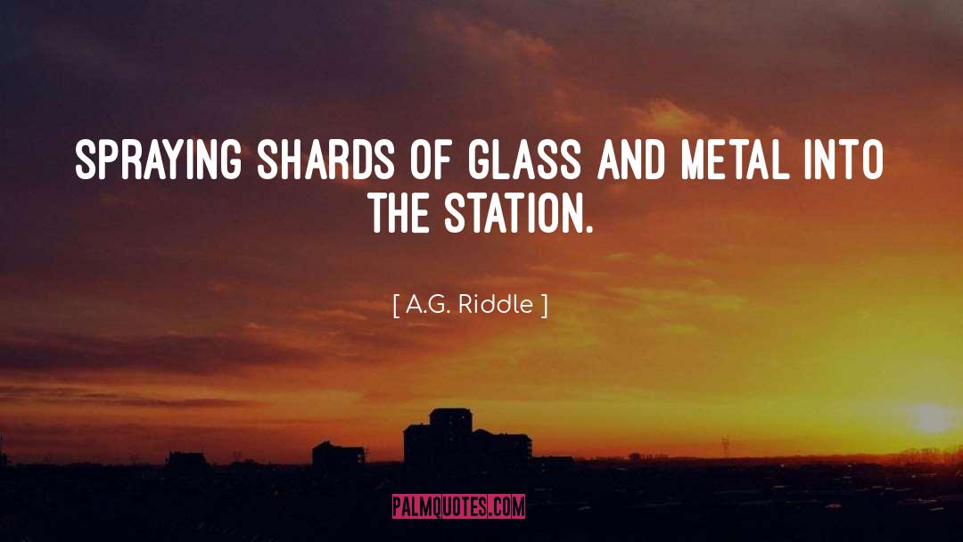 A.G. Riddle Quotes: spraying shards of glass and