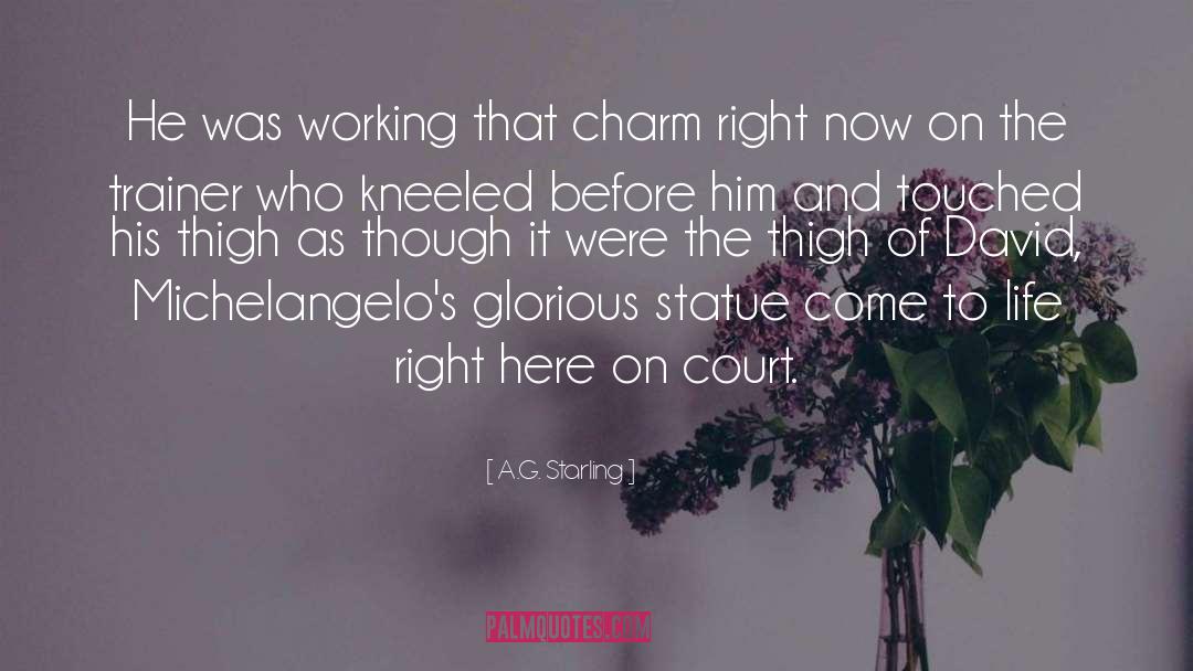 A.G. Starling Quotes: He was working that charm