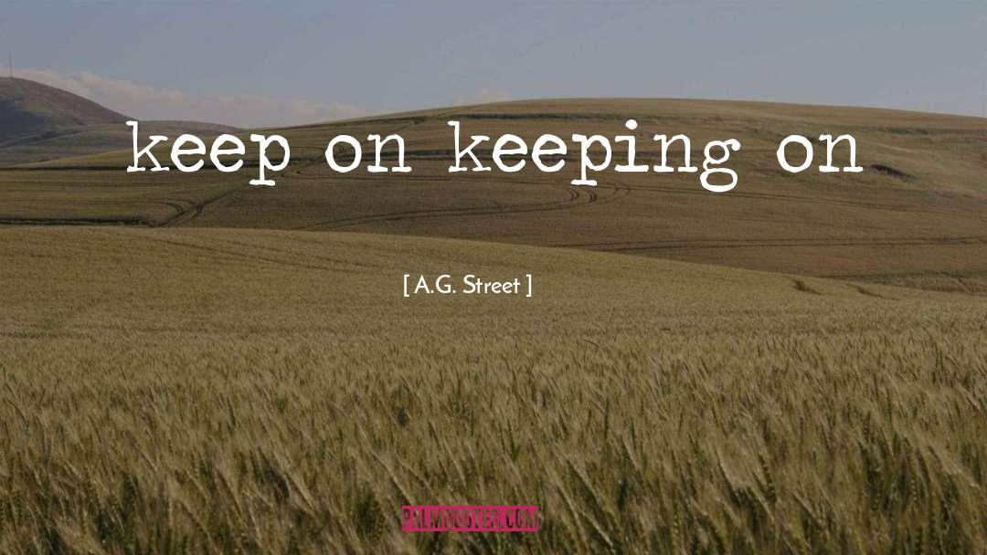 A.G. Street Quotes: keep on keeping on
