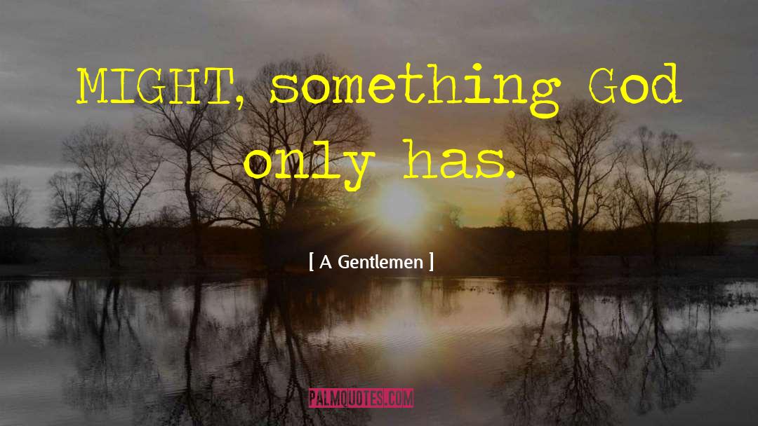 A Gentlemen Quotes: MIGHT, something God only has.