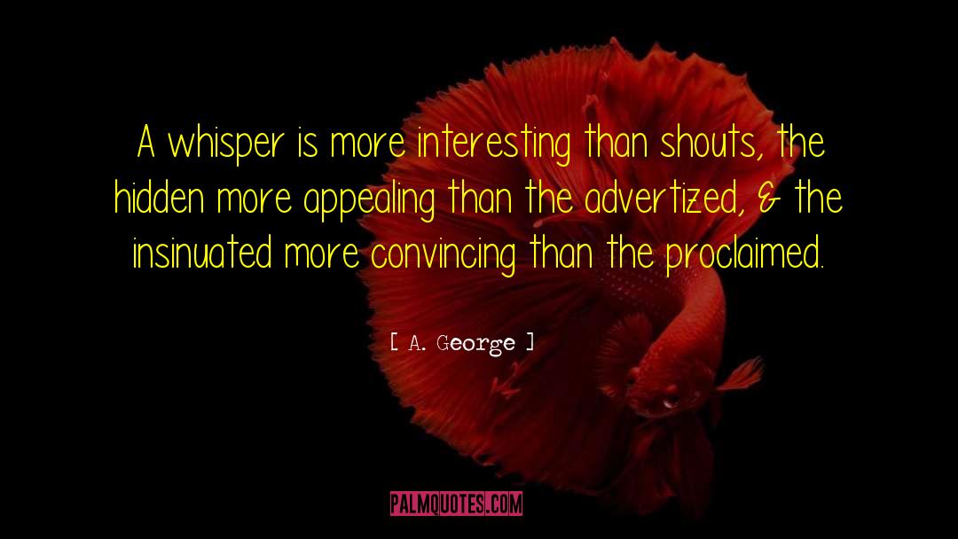 A. George Quotes: A whisper is more interesting