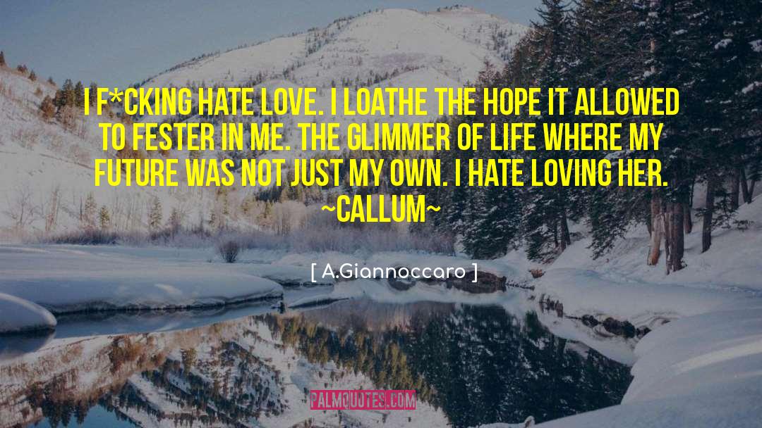 A.Giannoccaro Quotes: I f*cking hate love. I