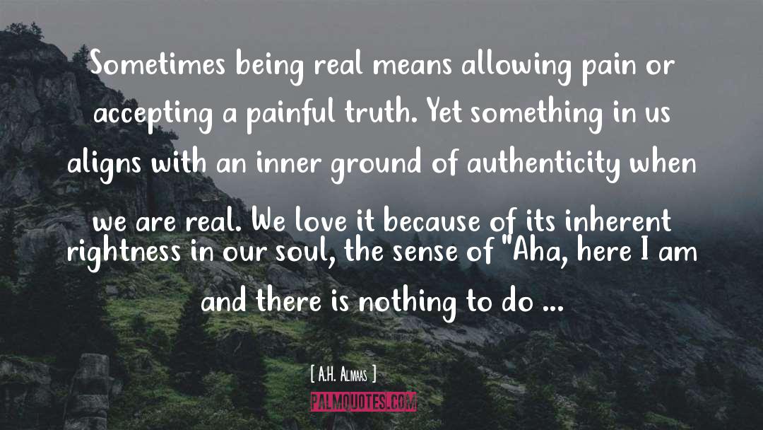 A.H. Almaas Quotes: Sometimes being real means allowing