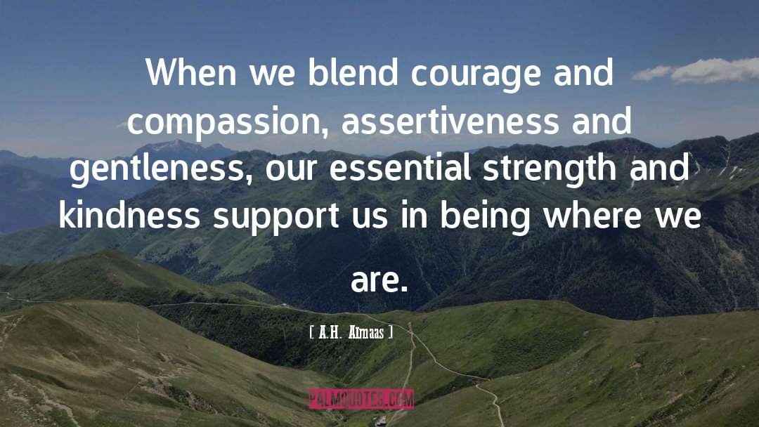 A.H. Almaas Quotes: When we blend courage and