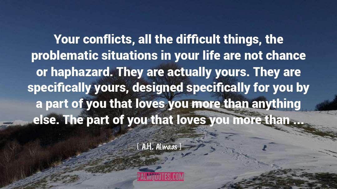 A.H. Almaas Quotes: Your conflicts, all the difficult