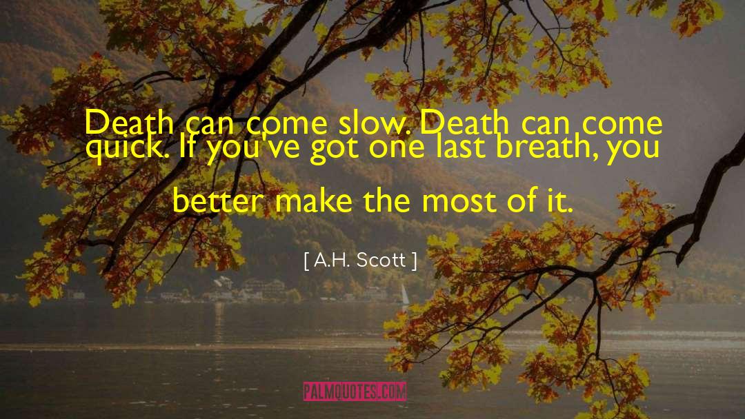 A.H. Scott Quotes: Death can come slow. Death